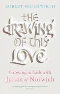 The Drawing of this Love di Robert Fruehwirth edito da Canterbury Press