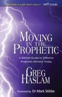 Moving in the Prophetic di Greg Haslam edito da Lion Hudson LTD