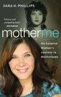 Mother Me: An Adopted Woman's Journey to Motherhood di Zara H. Phillips edito da GEMMAMEDIA