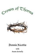 Crown of Thorns di Dennis Ricotta, With Susan Kennedy edito da Westbow Press