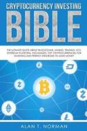 Cryptocurrency Investing Bible: The Ultimate Guide about Blockchain, Mining, Trading, Ico, Ethereum Platform, Exchanges, Top Cryptocurrencies for Inve di Alan T. Norman edito da Createspace Independent Publishing Platform