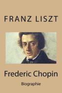 Frederic Chopin: Biographie di Franz Liszt edito da Createspace Independent Publishing Platform