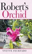 Robert's Orchid di Yvette Feurtado edito da Balboa Press