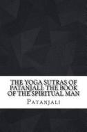 The Yoga Sutras of Patanjali: The Book of the Spiritual Man di Patanjali edito da Createspace Independent Publishing Platform