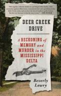 Deer Creek Drive: A Reckoning of Memory and Murder in the Mississippi Delta di Beverly Lowry edito da VINTAGE