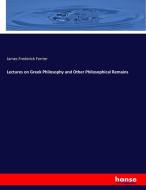 Lectures on Greek Philosophy and Other Philosophical Remains di James Frederick Ferrier edito da hansebooks