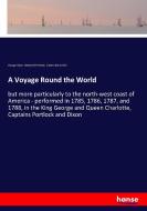 A Voyage Round the World di George Dixon, Nathaniel Portlock, Charles Banks Belt edito da hansebooks