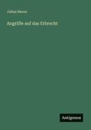 Angriffe auf das Erbrecht di Julius Baron edito da Antigonos Verlag