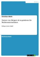 Nutzen von Mergers & Acquisitions für Medienunternehmen di Christian Abele edito da GRIN Publishing