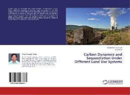 Carbon Dynamics and Sequestration Under Different Land Use Systems di Gopal Shankar Singh, Anil Barla edito da LAP Lambert Academic Publishing