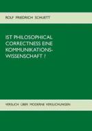 Ist Philosophical Correctness Eine Kommunikationswissenschaft? di Rolf Friedrich Schuett edito da Books On Demand