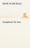 Symphonie für Jazz di René Schickele edito da TREDITION CLASSICS