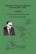 Geometries, Groups and Algebras in the Nineteenth Century - A History di Isaak Moiseevich Yaglom edito da ISHI PR