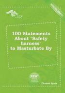100 Statements about Safety Harness to Masturbate by di Thomas Syers edito da LIGHTNING SOURCE INC
