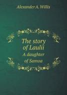 The Story Of Laulii A Daughter Of Samoa di Alexander a Willis, Wm H Barnes edito da Book On Demand Ltd.