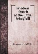 Friedens Church At The Little Schuylkill di Harvey Americus Weller edito da Book On Demand Ltd.