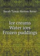 Ice Creams Water Ices Frozen Puddings di Sarah Tyson Heston Rorer edito da Book On Demand Ltd.