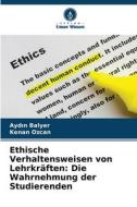 Ethische Verhaltensweisen von Lehrkräften: Die Wahrnehmung der Studierenden di Ayd¿n Balyer, Kenan Ozcan edito da Verlag Unser Wissen