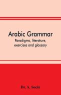 Arabic grammar; paradigms, literature, exercises and glossary di A. Socin edito da Alpha Editions