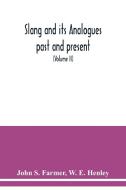 Slang and its analogues past and present. A dictionary, historical and comparative of the heterodox speech of all classes of society for more than thr di John S. Farmer, W. E. Henley edito da Alpha Editions
