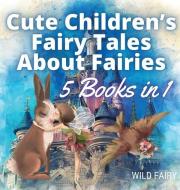 CUTE CHILDREN'S FAIRY TALES ABOUT FAIRIE di WILD FAIRY edito da LIGHTNING SOURCE UK LTD