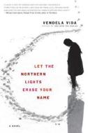 Let the Northern Lights Erase Your Name di Vendela Vida edito da Ecco Press
