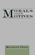 Morals from Motives di Michael Slote edito da OXFORD UNIV PR