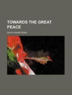 Towards The Great Peace di Ralph Adams Cram edito da General Books Llc