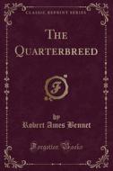 The Quarterbreed (classic Reprint) di Robert Ames Bennet edito da Forgotten Books