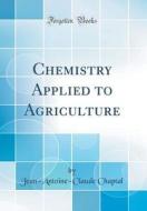 Chemistry Applied to Agriculture (Classic Reprint) di Jean Antoine Claude Chaptal edito da Forgotten Books