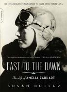 East to the Dawn: The Life of Amelia Earhart di Susan Butler edito da DA CAPO LIFELONG BOOKS