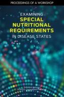 Examining Special Nutritional Requirements in Disease States: Proceedings of a Workshop di National Academies Of Sciences Engineeri, Health And Medicine Division, Food And Nutrition Board edito da NATL ACADEMY PR