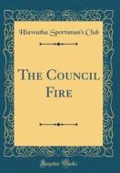 The Council Fire (Classic Reprint) di Hiawatha Sportsman Club edito da Forgotten Books