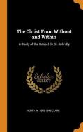 The Christ From Without And Within di Henry W 1869-1949 Clark edito da Franklin Classics Trade Press
