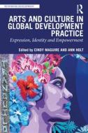 Arts And Culture In Global Development Practice di Cindy Maguire, Ann Holt edito da Taylor & Francis Ltd