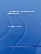 The Impact Of International Debt Relief di A. Geske Dijkstra edito da Taylor & Francis Ltd