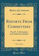 Reports from Committees, Vol. 7 of 13: Part II., Colonization and Settlement (India) (Classic Reprint) di House Of Commons edito da Forgotten Books