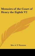 Memoirs Of The Court Of Henry The Eighth V2 di Mrs. A. T. Thomson edito da Kessinger Publishing Co