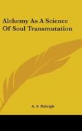 Alchemy As A Science Of Soul Transmutati di A. S. RALEIGH edito da Kessinger Publishing
