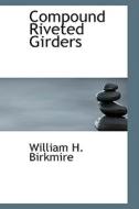 Compound Riveted Girders di William H Birkmire edito da Bibliolife