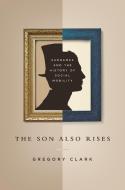 The Son Also Rises: Surnames and the History of Social Mobility di Gregory Clark edito da PRINCETON UNIV PR