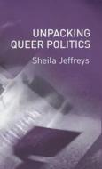 Unpacking Queer Politics di Sheila Jeffreys edito da Polity Press