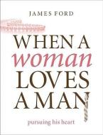 When A Woman Loves A Man di James Ford Jr. edito da Moody Press,U.S.