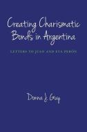 Creating Charismatic Bonds in Argentina di Donna J. Guy edito da University of New Mexico Press