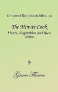 The Minute Cook - Meats, Vegetables And Rice Volume 1 di Grace Flower edito da Magnum Group