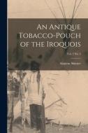 An Antique Tobacco-pouch of the Iroquois; vol. 2 no. 4 di Alanson Skinner edito da LIGHTNING SOURCE INC