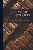 Moorish Literature: Comprising Romantic Ballads Tales of the Berbers di Anonymous edito da LEGARE STREET PR