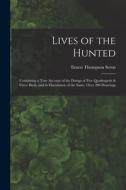 Lives of the Hunted: Containing a True Account of the Doings of Five Quadrupeds & Three Birds, and in Elucidation of the Same, Over 200 Dra di Ernest Thompson Seton edito da LEGARE STREET PR