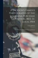 Jackson's Famous Photographs of the Louisiana Purchase Exposition, 1803, St. Louis, 1904: Over Two Hundred Views and Scenes di C. S. Jackson edito da LEGARE STREET PR