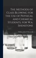 The Methods of Glass Blowing for the Use of Physical and Chemical Students, for W.a. Shenstone di William Ashwell Shenstone edito da LEGARE STREET PR